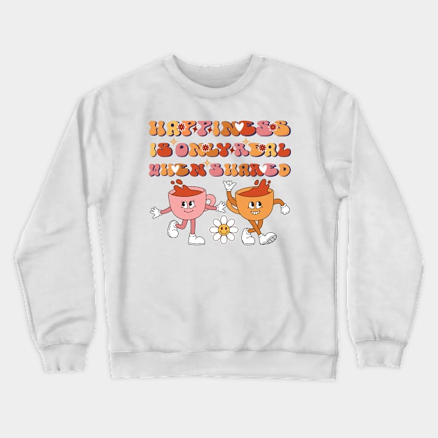 happiness is only real when shared Crewneck Sweatshirt by TRACHLUIM